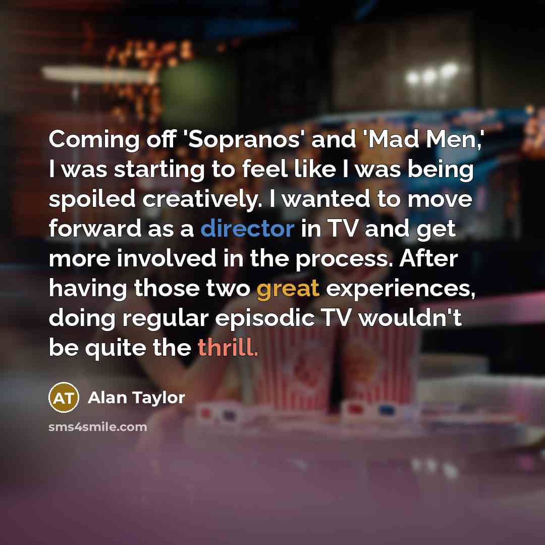 “Coming off 'Sopranos' and 'Mad Men,' I was starting to…” quote by Alan Taylor