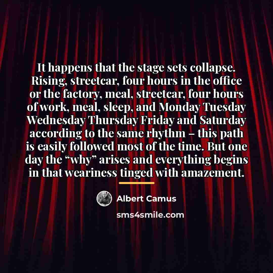 “It happens that the stage sets collapse. Rising, streetcar, four…” quote by Albert Camus