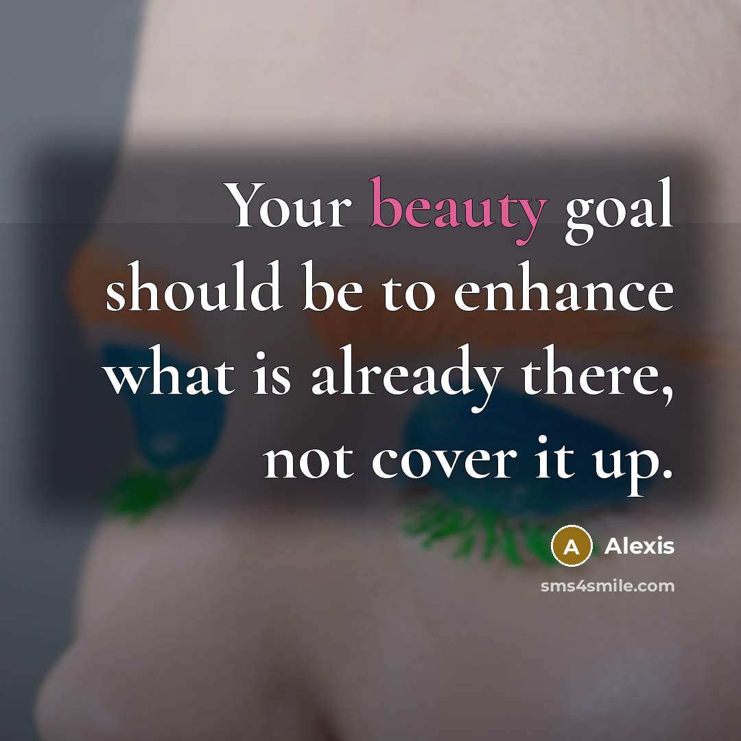 “Your beauty goal should be to enhance what is already…” quote by Alexis