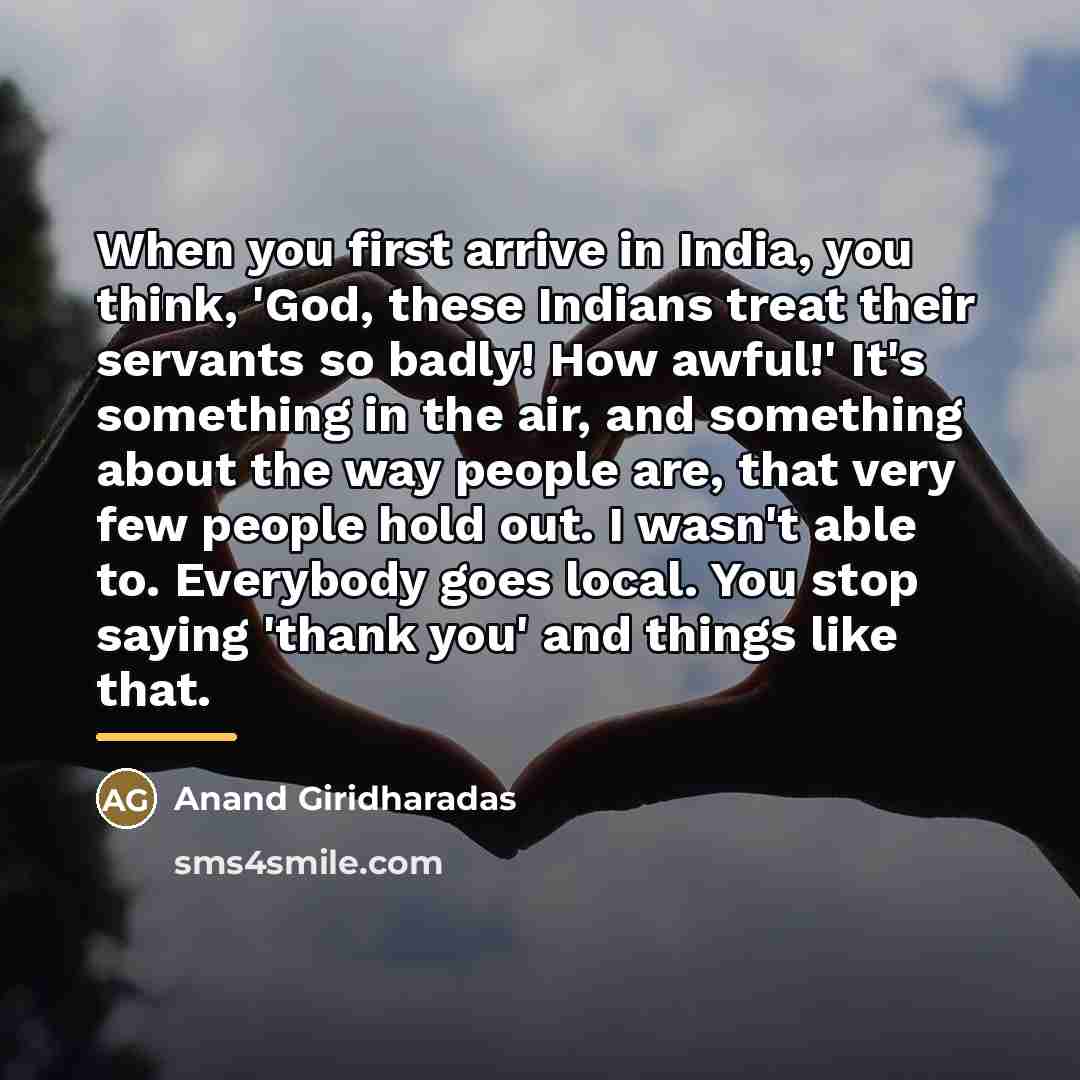 “When you first arrive in India, you think, 'God, these…” quote by Anand Giridharadas