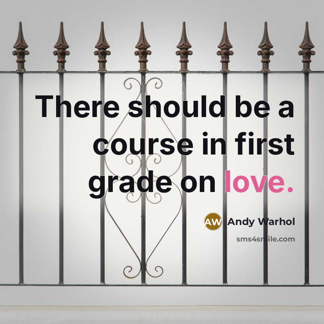“There should be a course in first grade on love.” quote by Andy Warhol