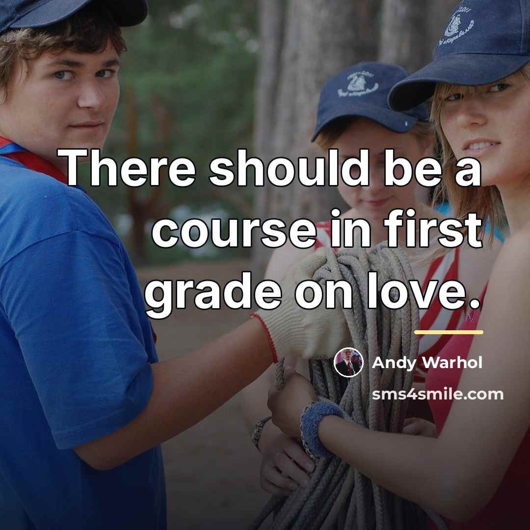 “There should be a course in first grade on love.…” quote by Andy Warhol