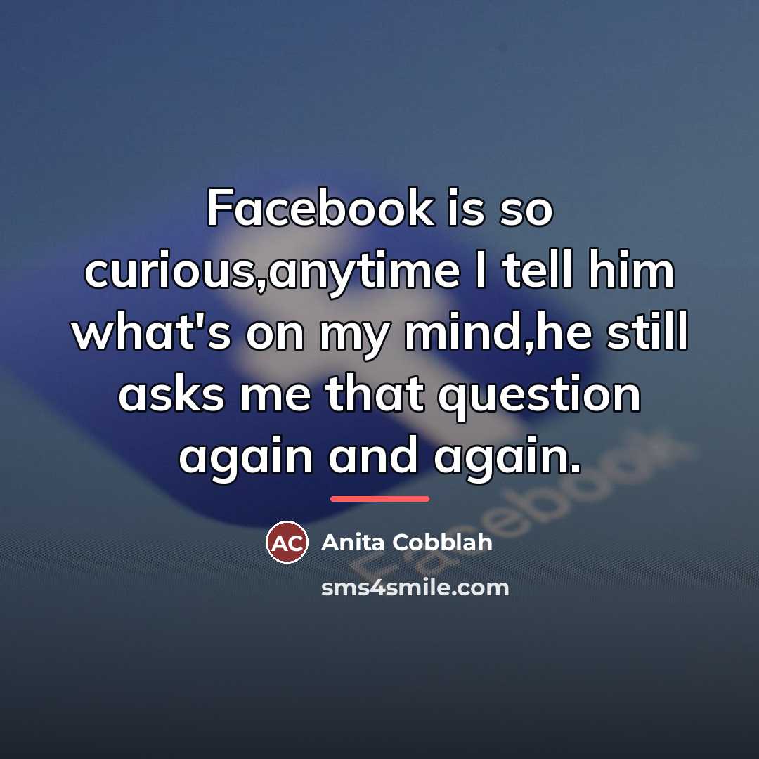 “Facebook is so curious,anytime I tell him what's on my…” quote by Anita Cobblah