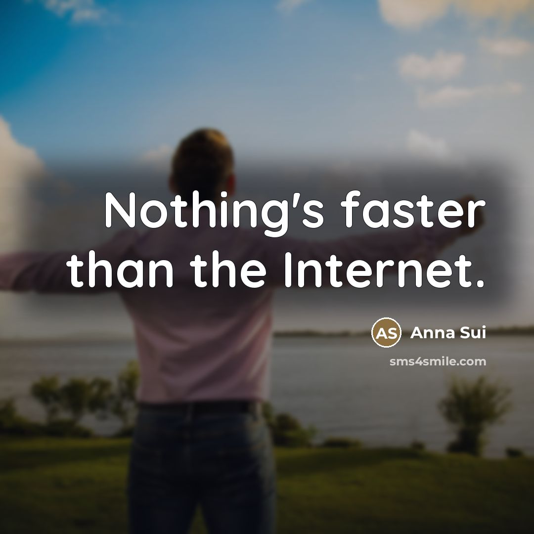 “Nothing's faster than the Internet.…” quote by Anna Sui