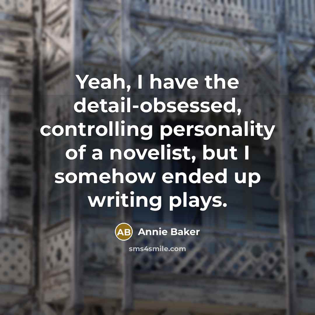 “Yeah, I have the detail-obsessed, controlling personality of a novelist,…” quote by Annie Baker
