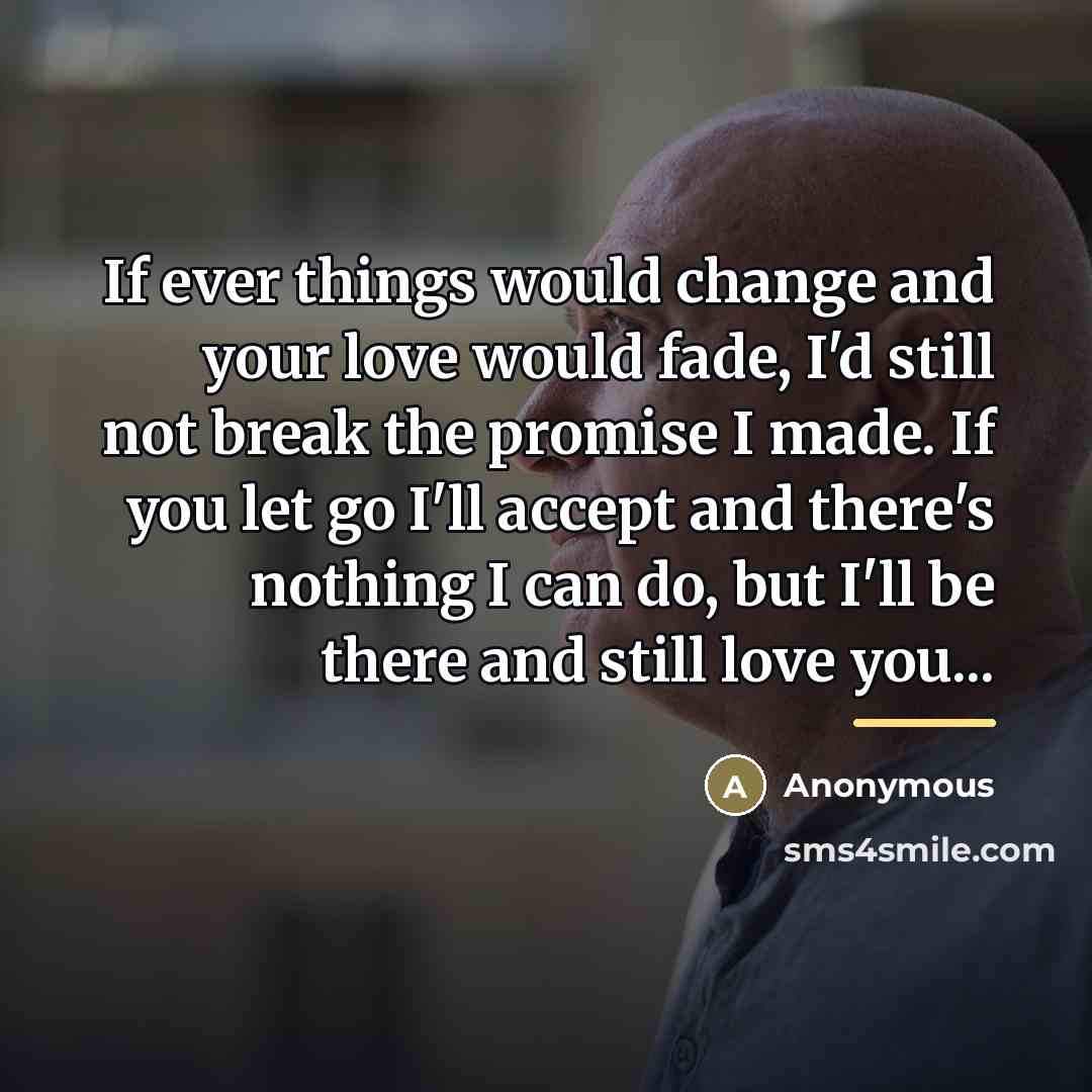 “If ever things would change and your love would fade,…” quote by Anonymous