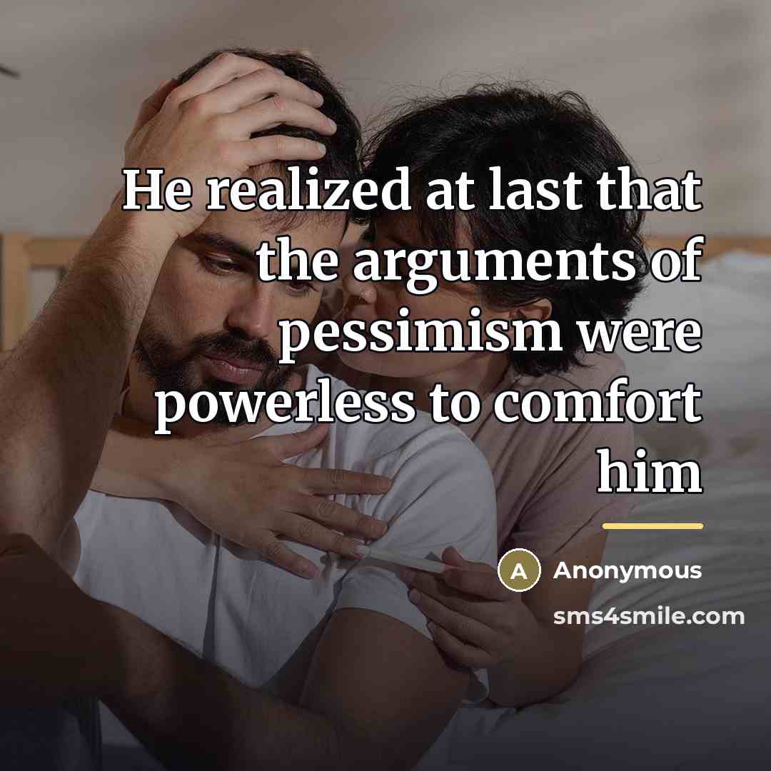 “He realized at last that the arguments of pessimism were…” quote by Anonymous