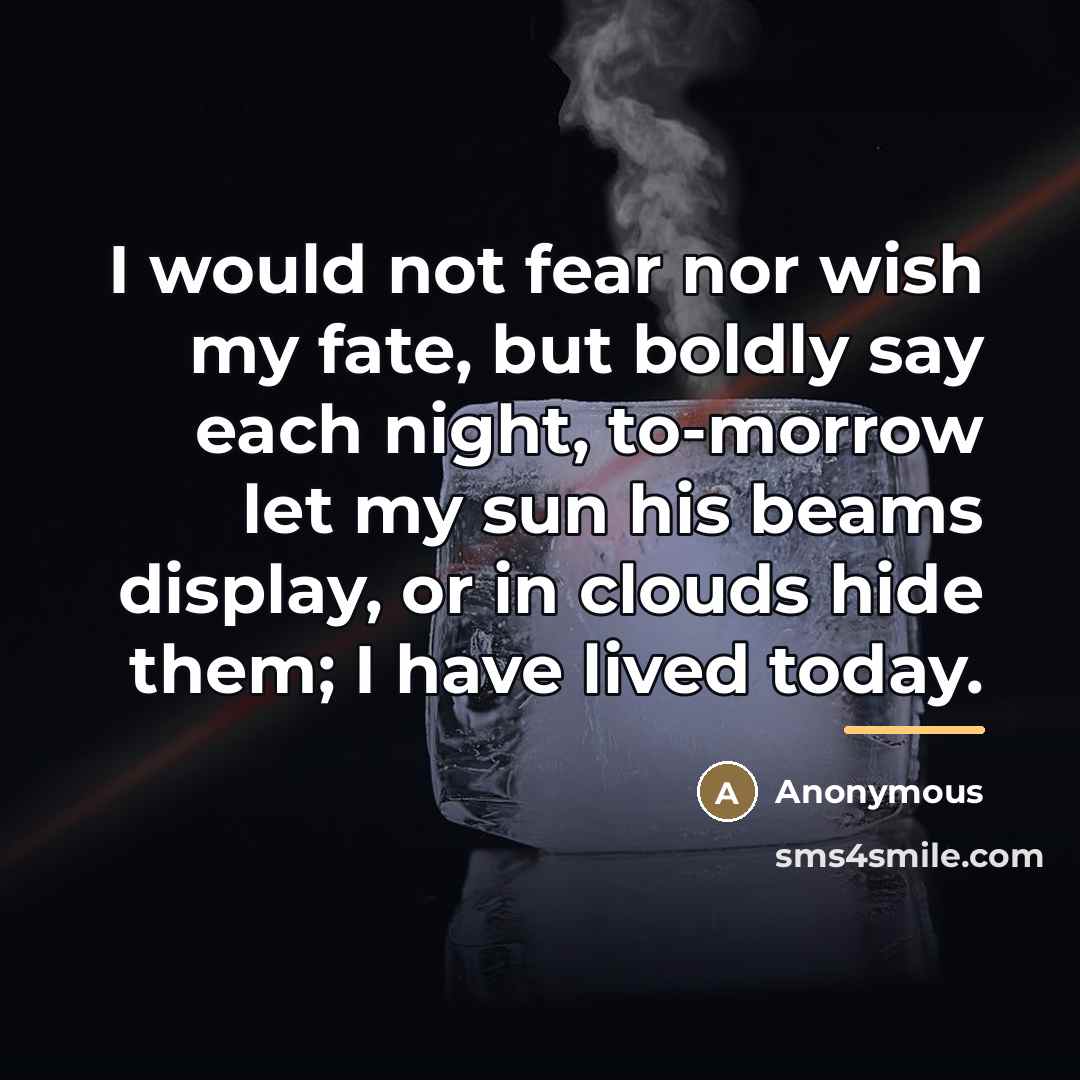 “I would not fear nor wish my fate, but boldly…” quote by Anonymous