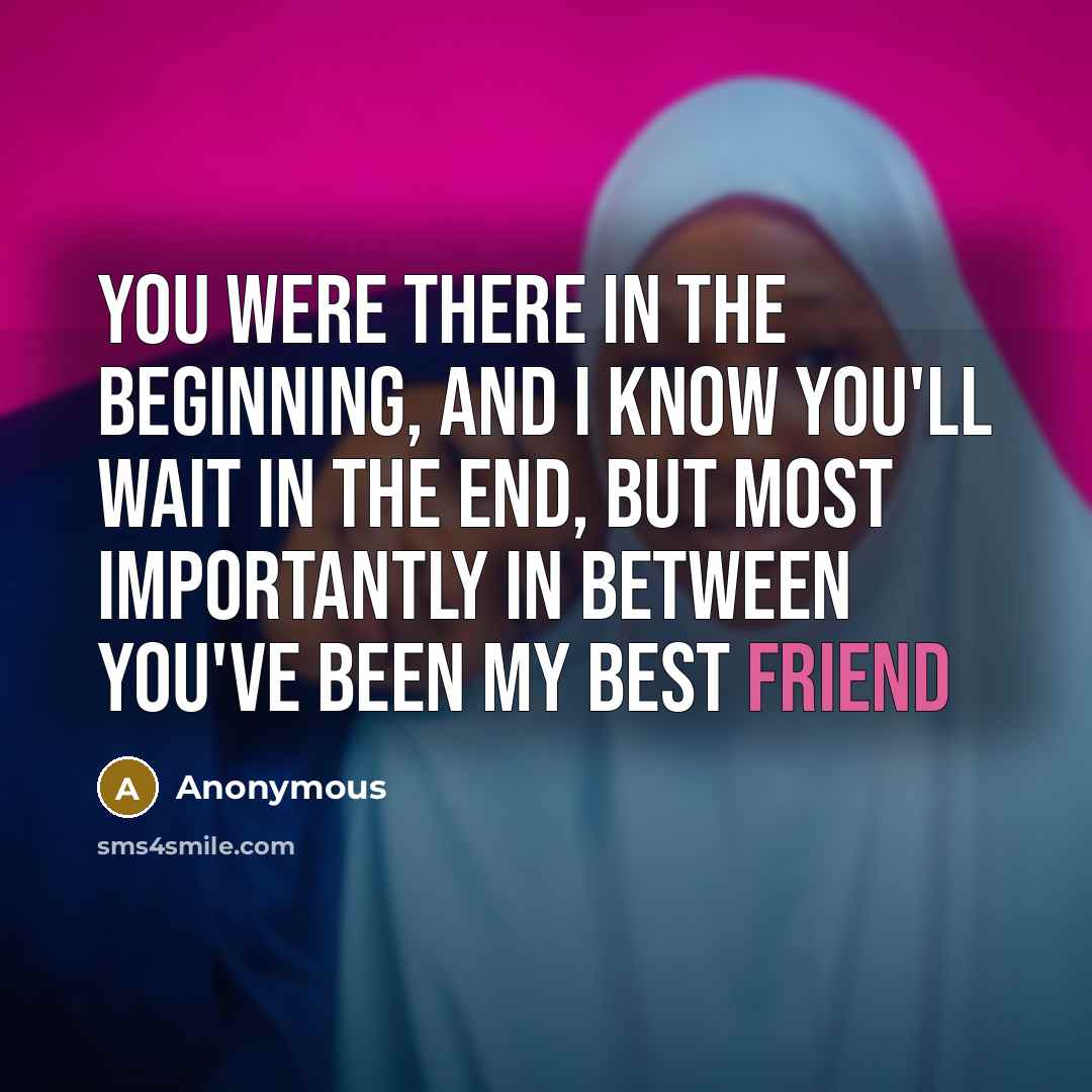 “You were there in the beginning, and I know you'll…” quote by Anonymous