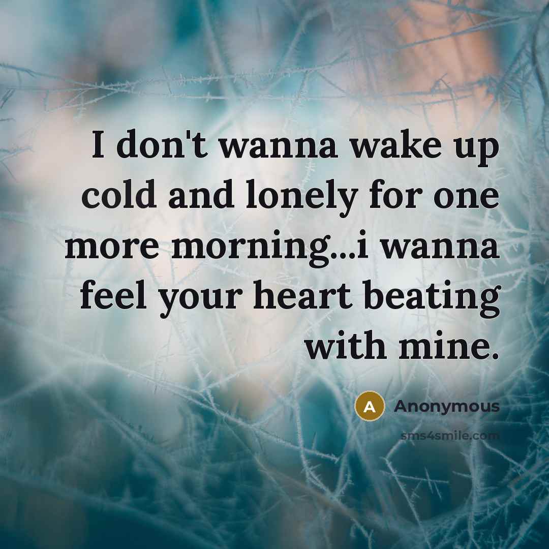 “I don't wanna wake up cold and lonely for one…” quote by Anonymous