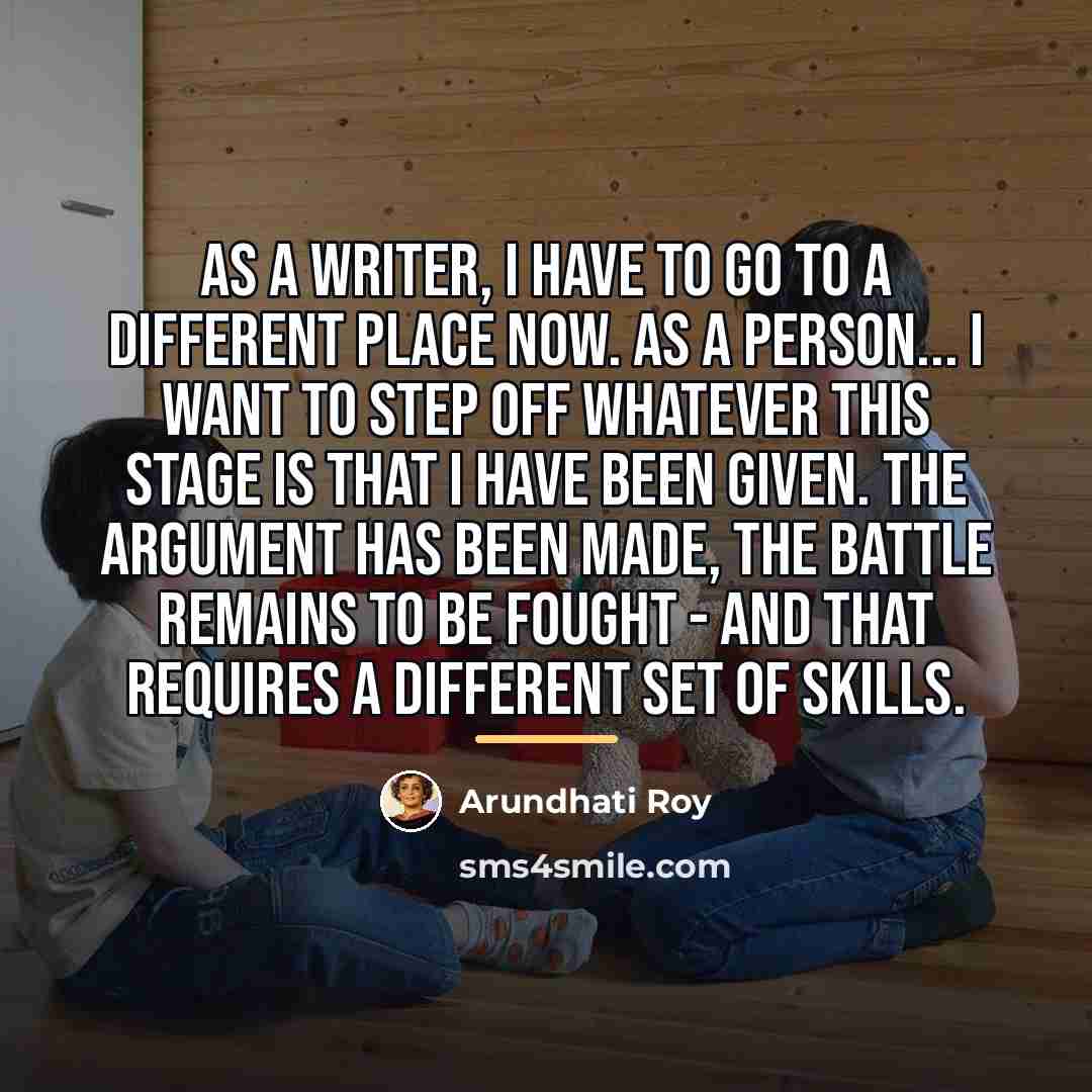 “As a writer, I have to go to a different…” quote by Arundhati Roy