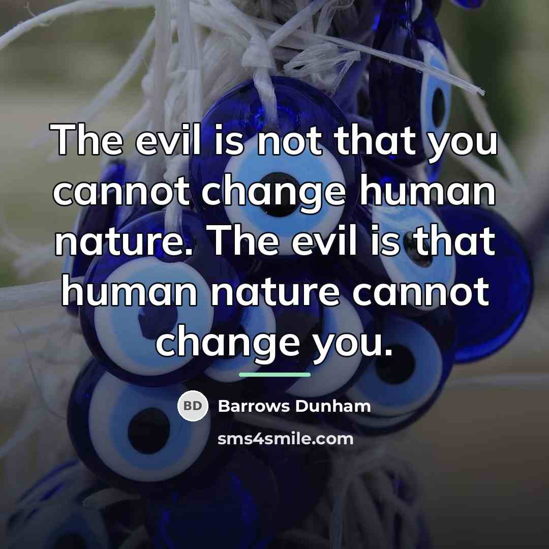 “The evil is not that you cannot change human nature.…” quote by Barrows Dunham
