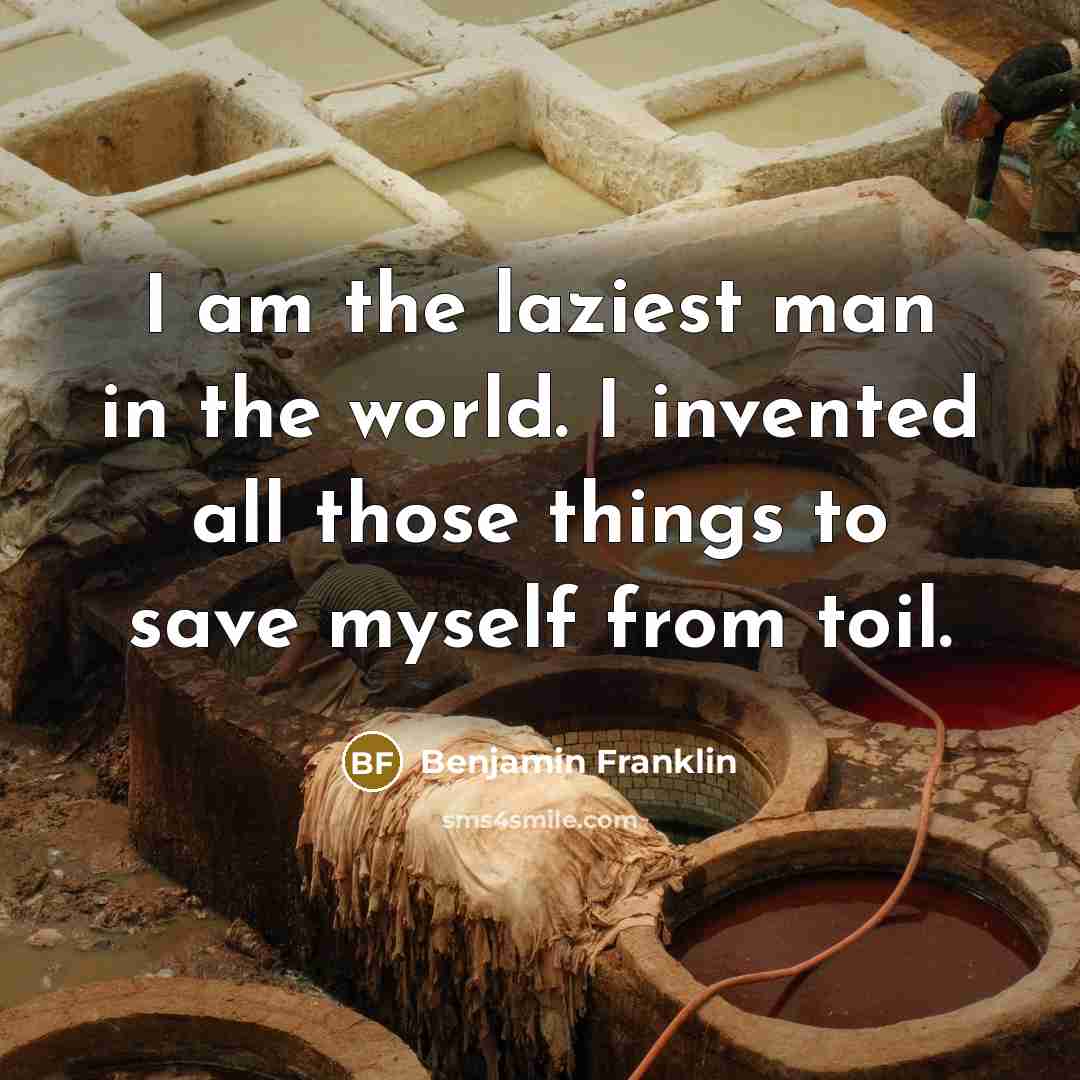 “I am the laziest man in the world. I invented…” quote by Benjamin Franklin