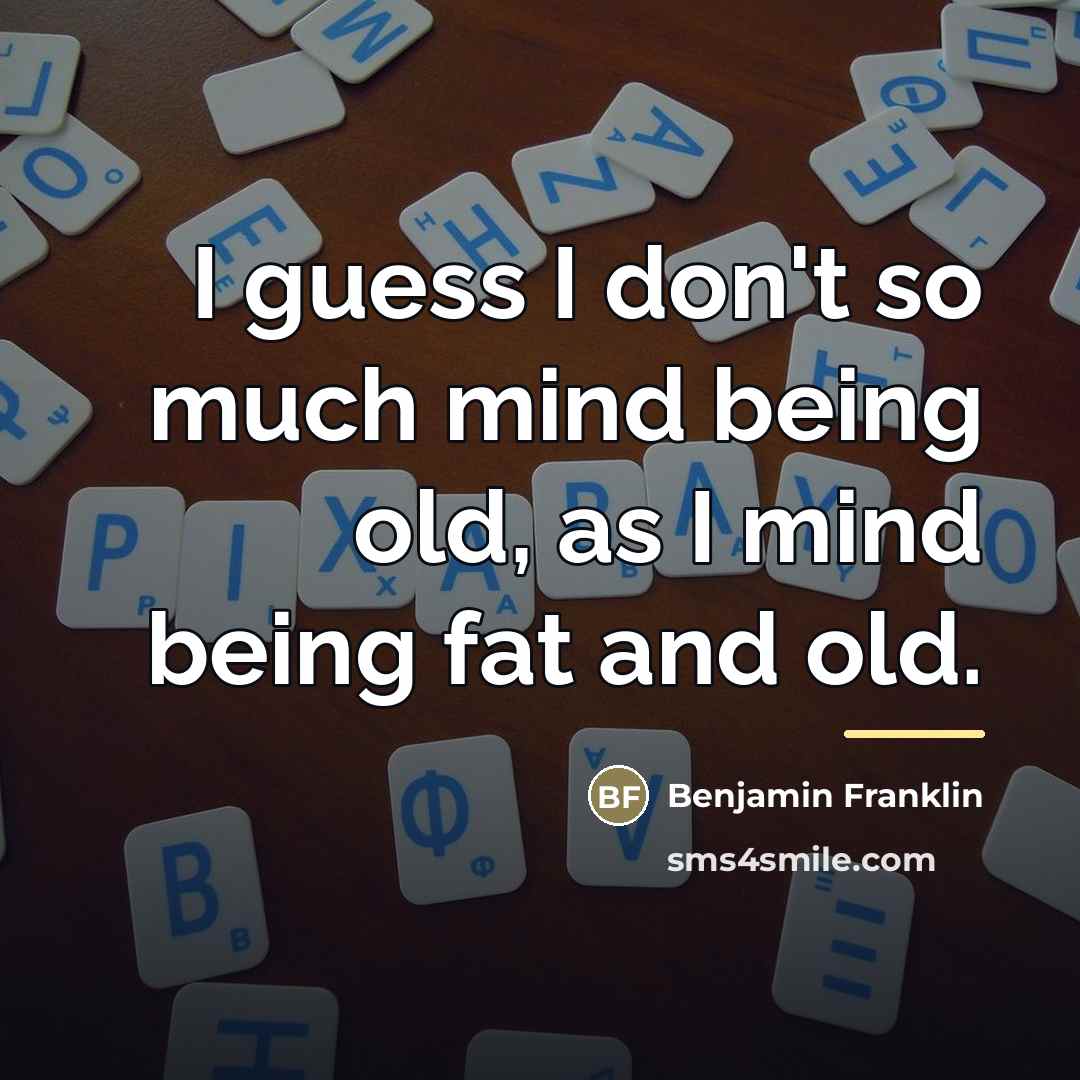“I guess I don't so much mind being old, as…” quote by Benjamin Franklin