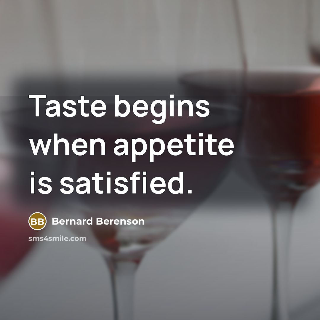 “Taste begins when appetite is satisfied.…” quote by Bernard Berenson