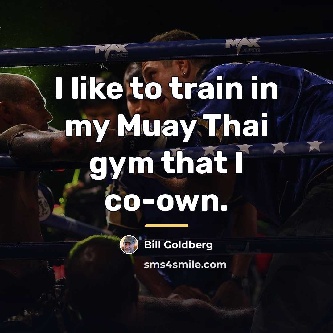 “I like to train in my Muay Thai gym that…” quote by Bill Goldberg
