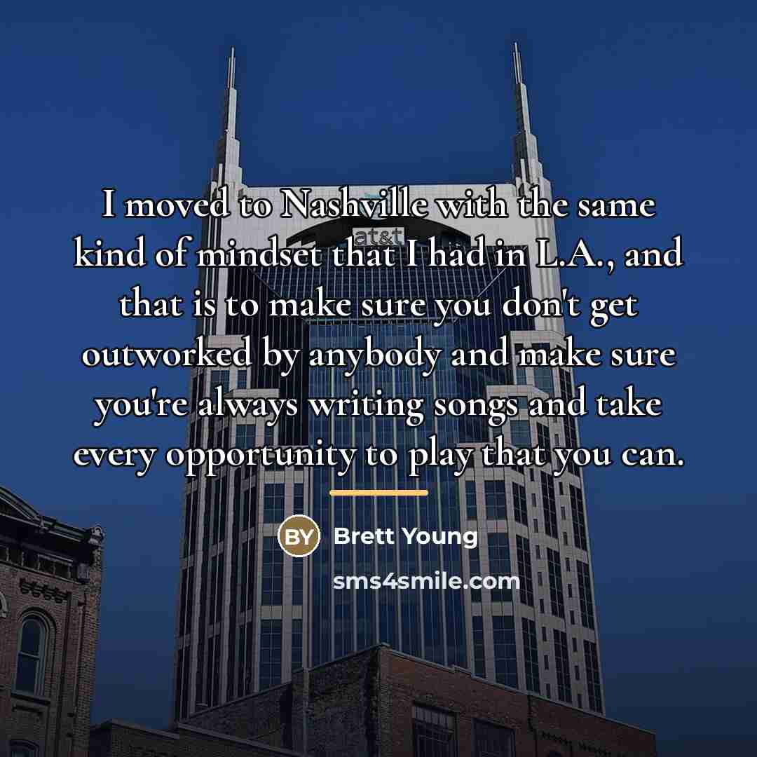 “I moved to Nashville with the same kind of mindset…” quote by Brett Young