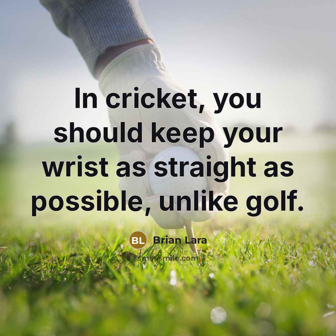 “In cricket, you should keep your wrist as straight as…” quote by Brian Lara