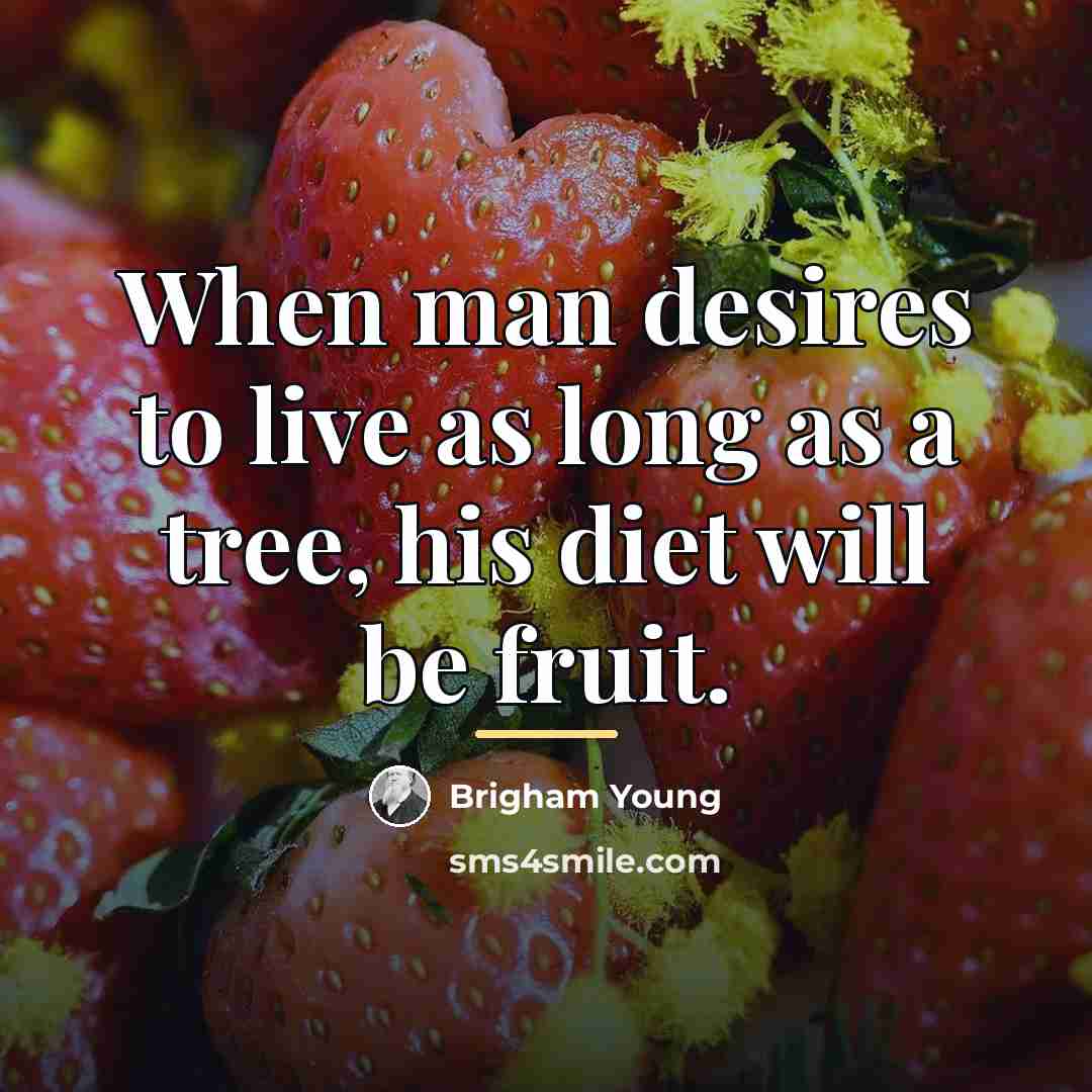 “When man desires to live as long as a tree,…” quote by Brigham Young