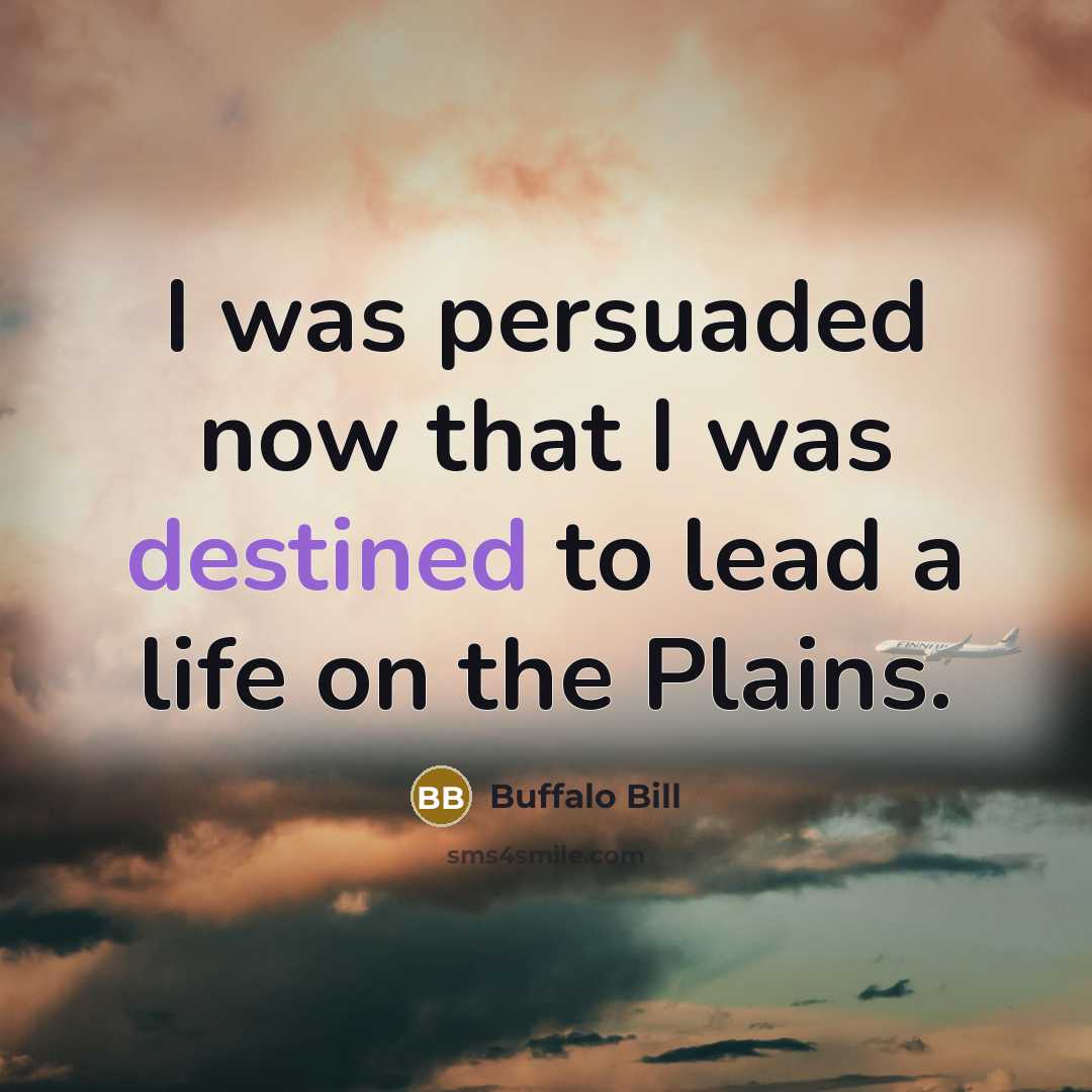 “I was persuaded now that I was destined to lead…” quote by Buffalo Bill