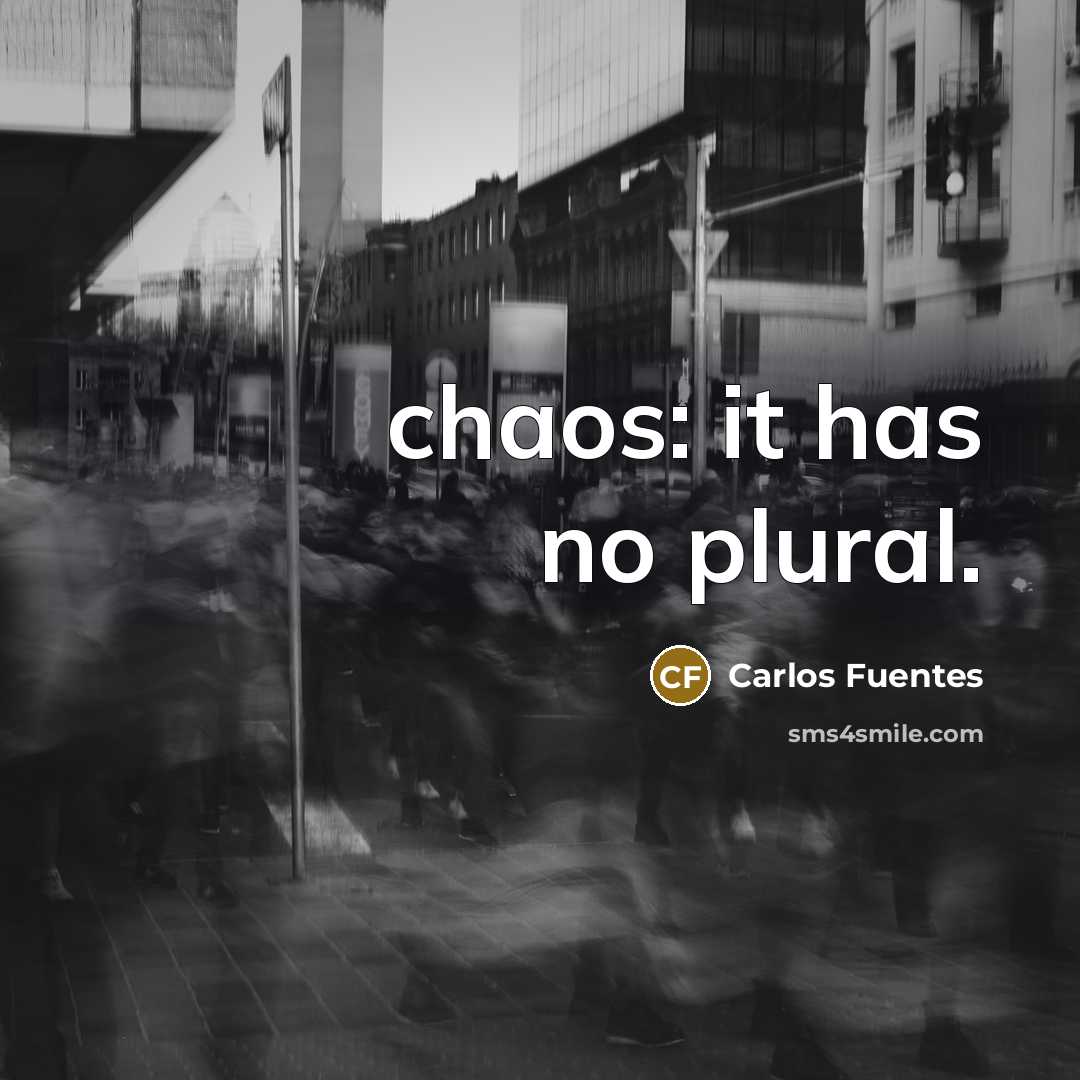 “chaos: it has no plural.…” quote by Carlos Fuentes