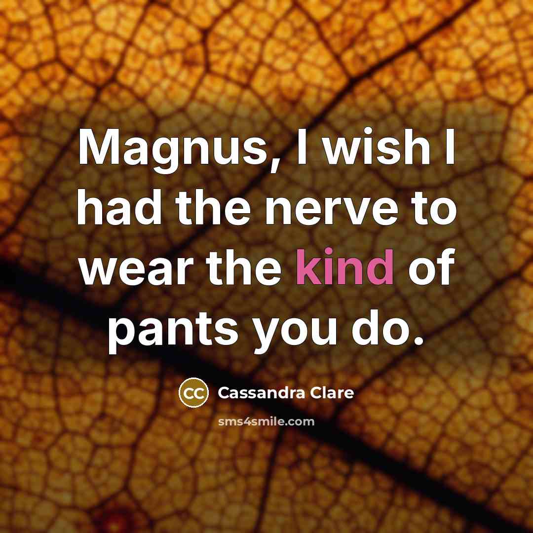 “Magnus, I wish I had the nerve to wear the…” quote by Cassandra Clare