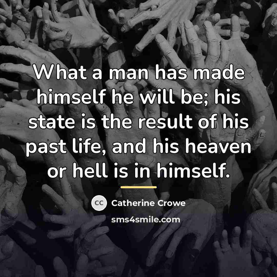 “What a man has made himself he will be; his…” quote by Catherine Crowe