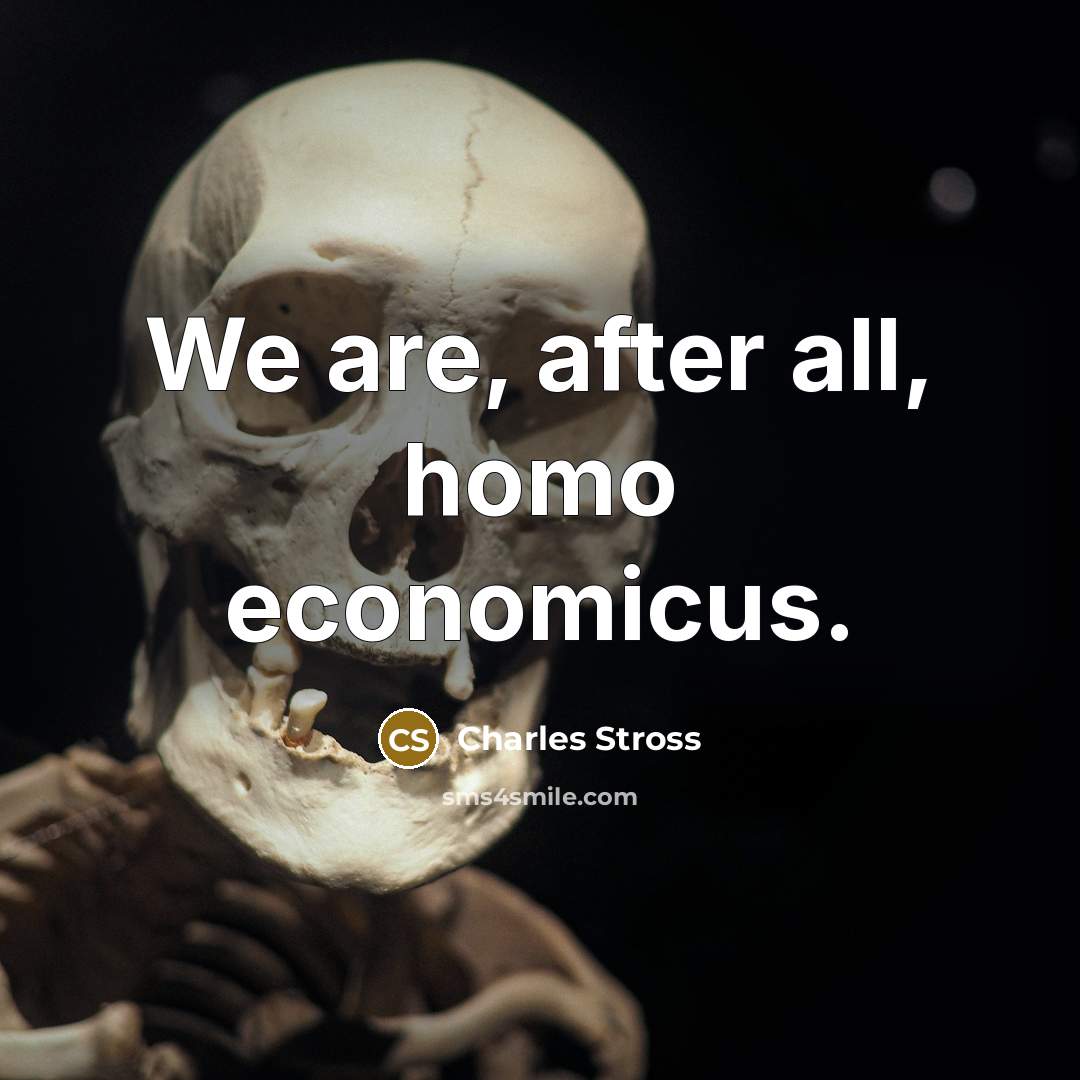 “We are, after all, homo economicus.…” quote by Charles Stross