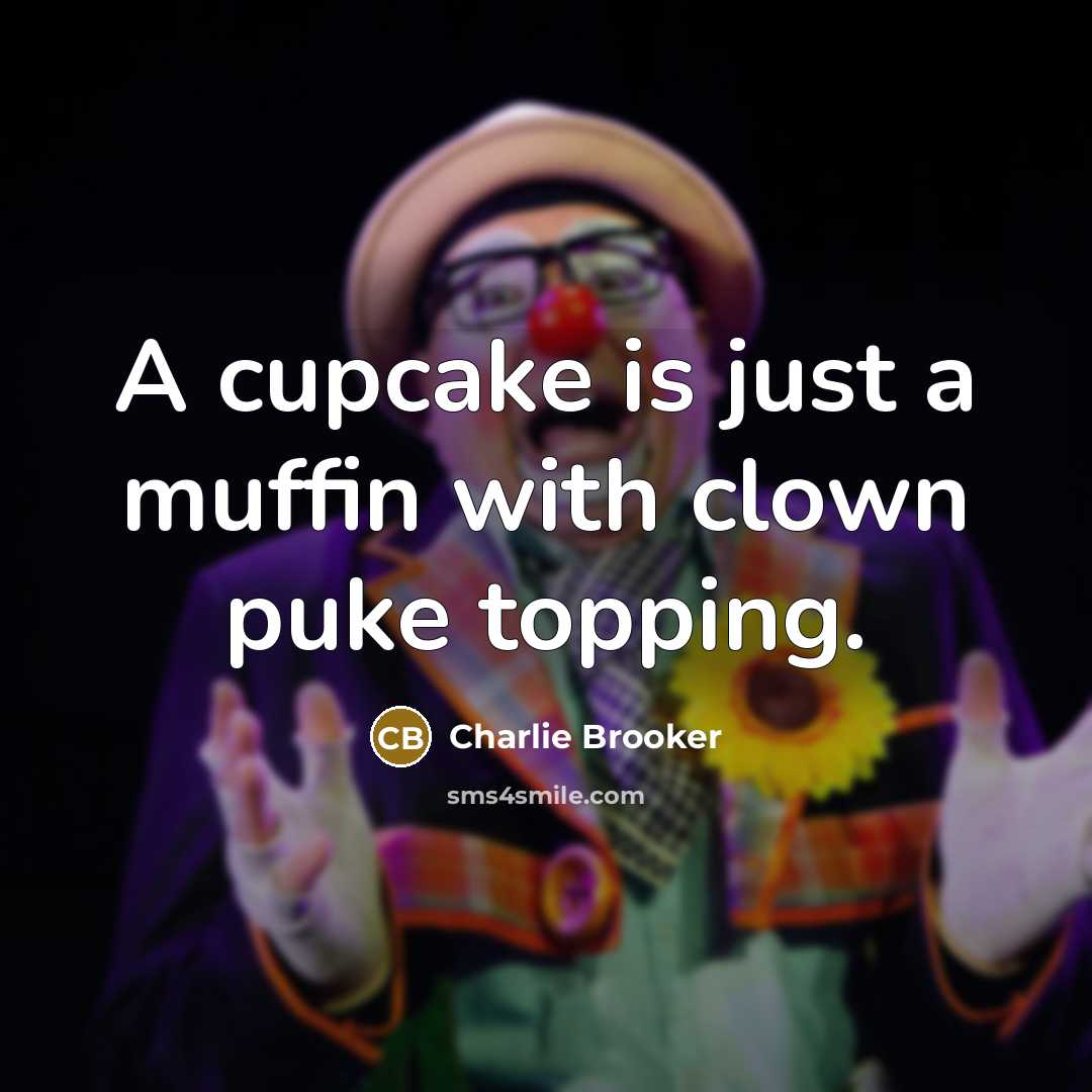 “A cupcake is just a muffin with clown puke topping.…” quote by Charlie Brooker