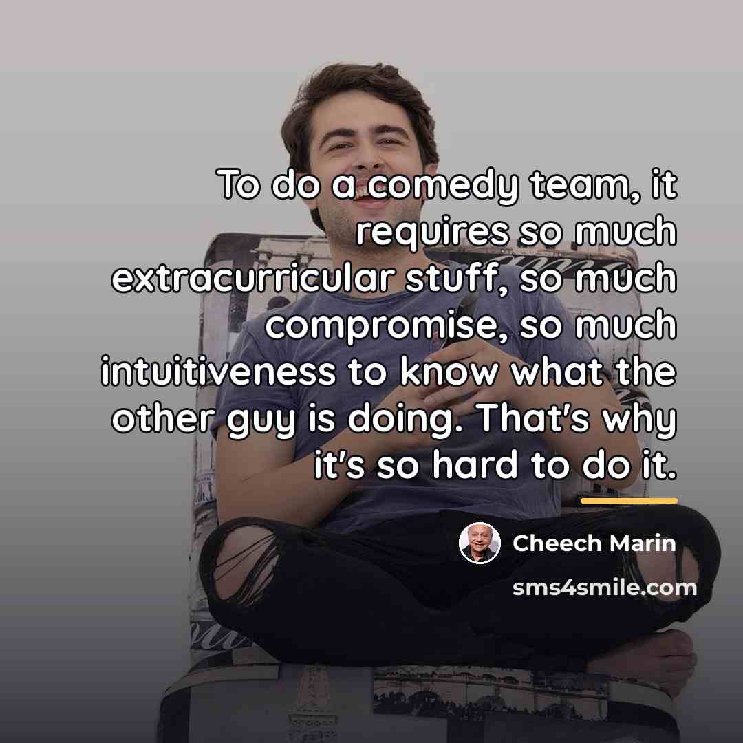 “To do a comedy team, it requires so much extracurricular…” quote by Cheech Marin