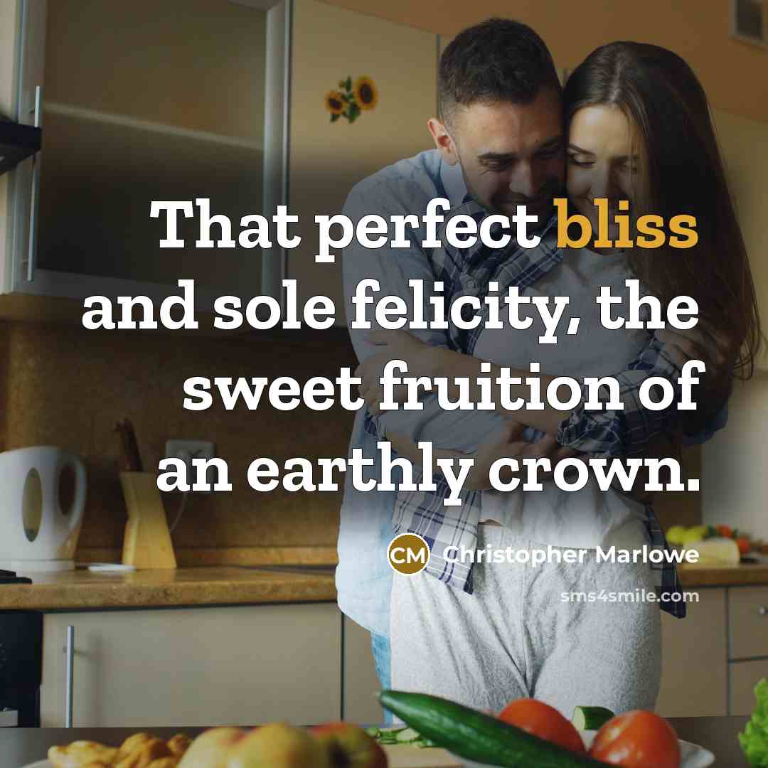 “That perfect bliss and sole felicity, the sweet fruition of…” quote by Christopher Marlowe