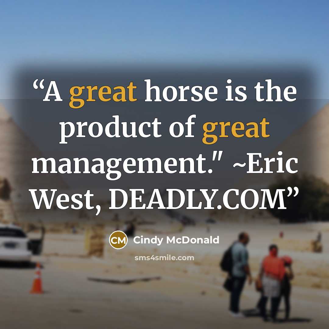 “A great horse is the product of great management." ~Eric West, DEADLY.COM” quote by Cindy McDonald