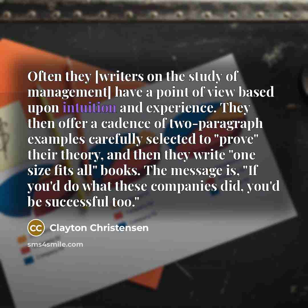 “Often they [writers on the study of management] have a…” quote by Clayton Christensen