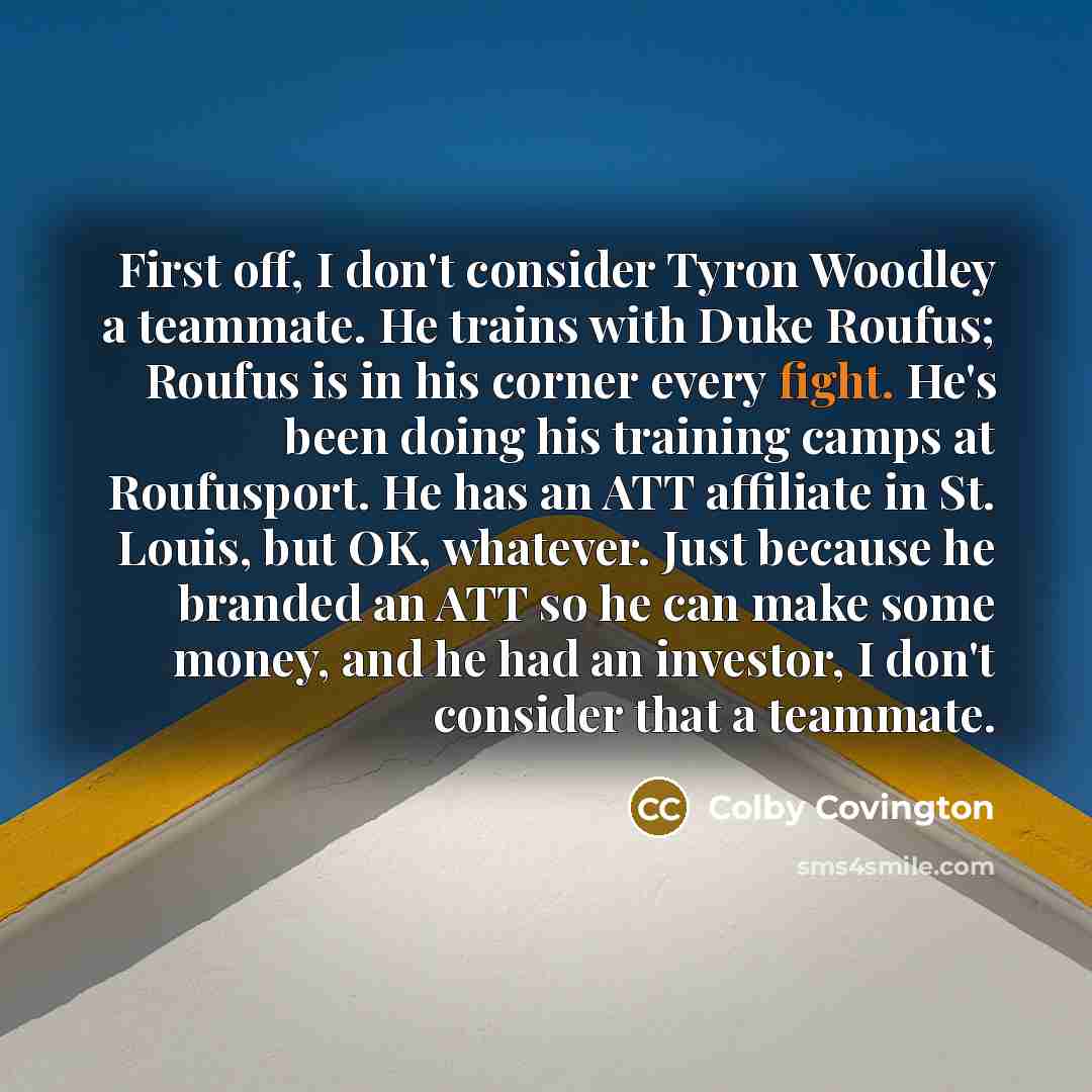 “First off, I don't consider Tyron Woodley a teammate. He…” quote by Colby Covington