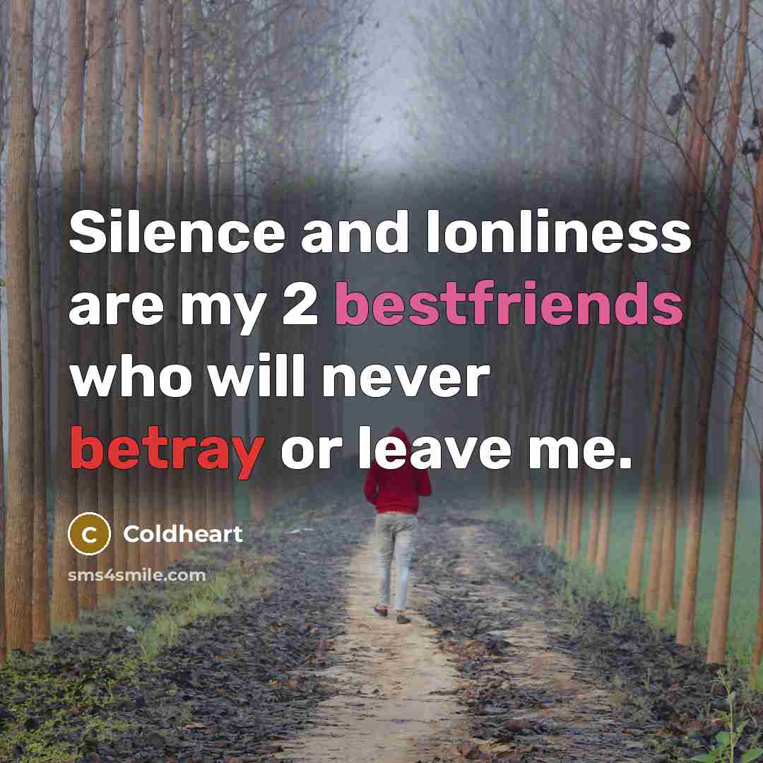 “Silence and lonliness are my 2 bestfriends who will never betray or leave me.” quote by Coldheart