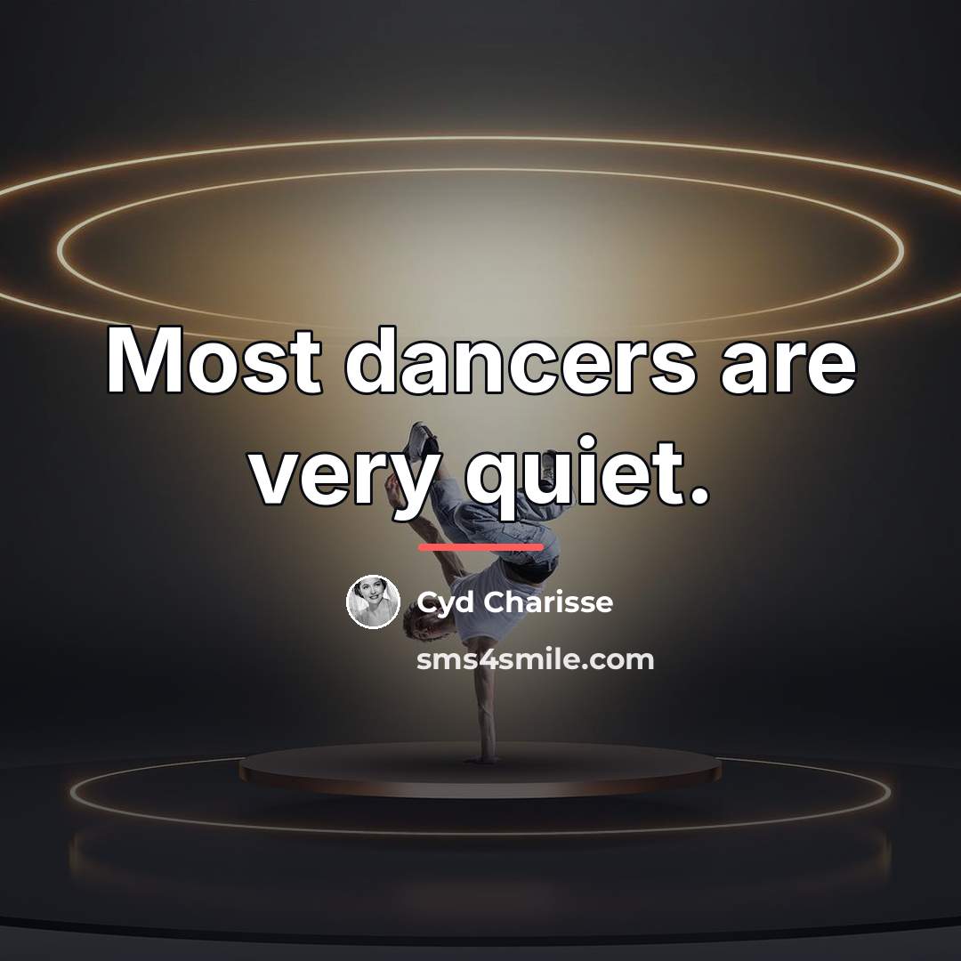 “Most dancers are very quiet.…” quote by Cyd Charisse
