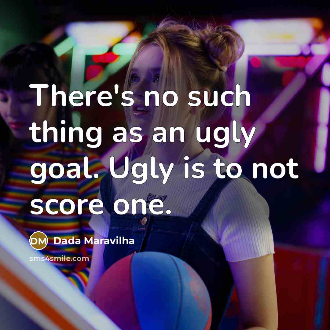 “There's no such thing as an ugly goal. Ugly is to not score one.” quote by Dada Maravilha