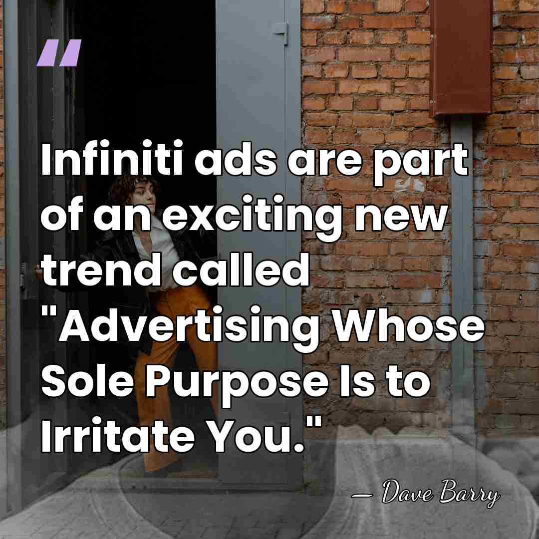 Infiniti ads are part of an exciting new trend called "Advertising Whose&hellip; - Dave Barry
