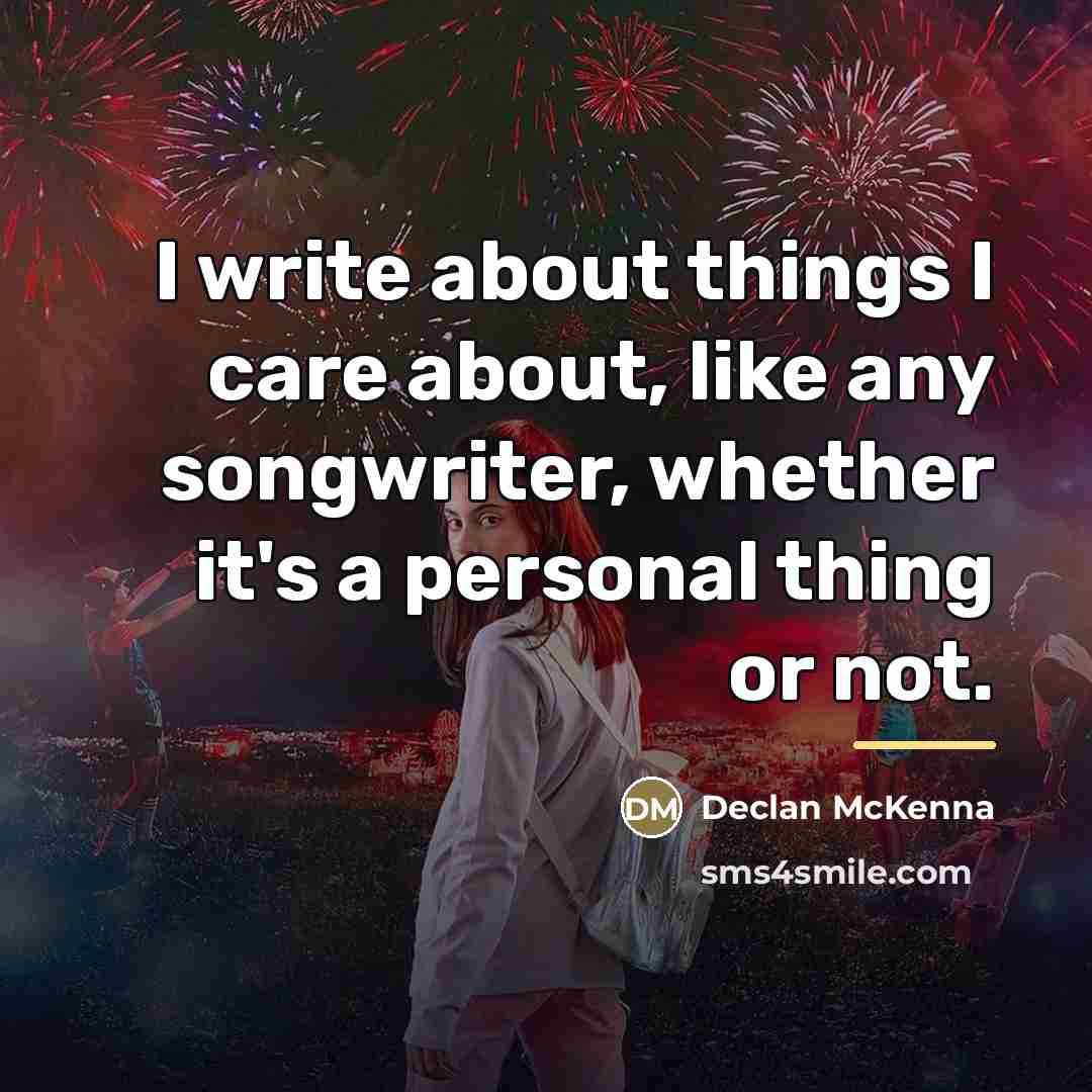 “I write about things I care about, like any songwriter,…” quote by Declan McKenna