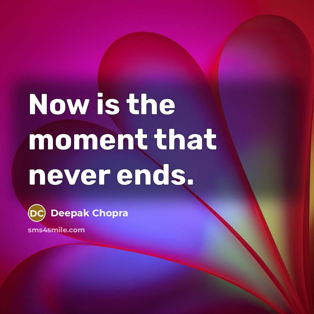 “Now is the moment that never ends.…” quote by Deepak Chopra