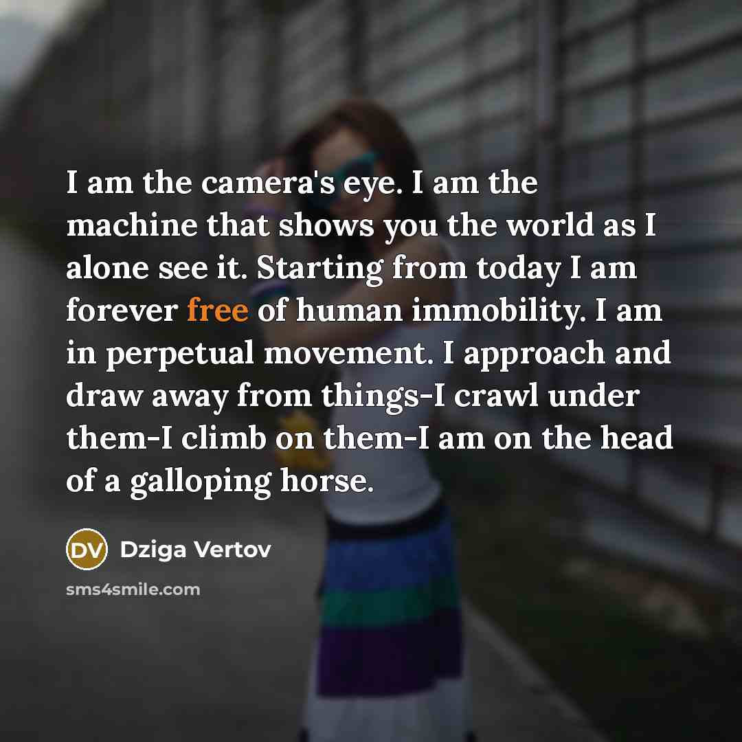 “I am the camera's eye. I am the machine that…” quote by Dziga Vertov