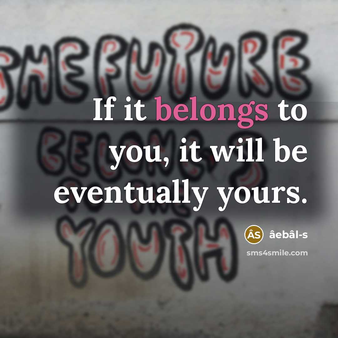 “If it belongs to you, it will be eventually yours.” quote by âebâl-s