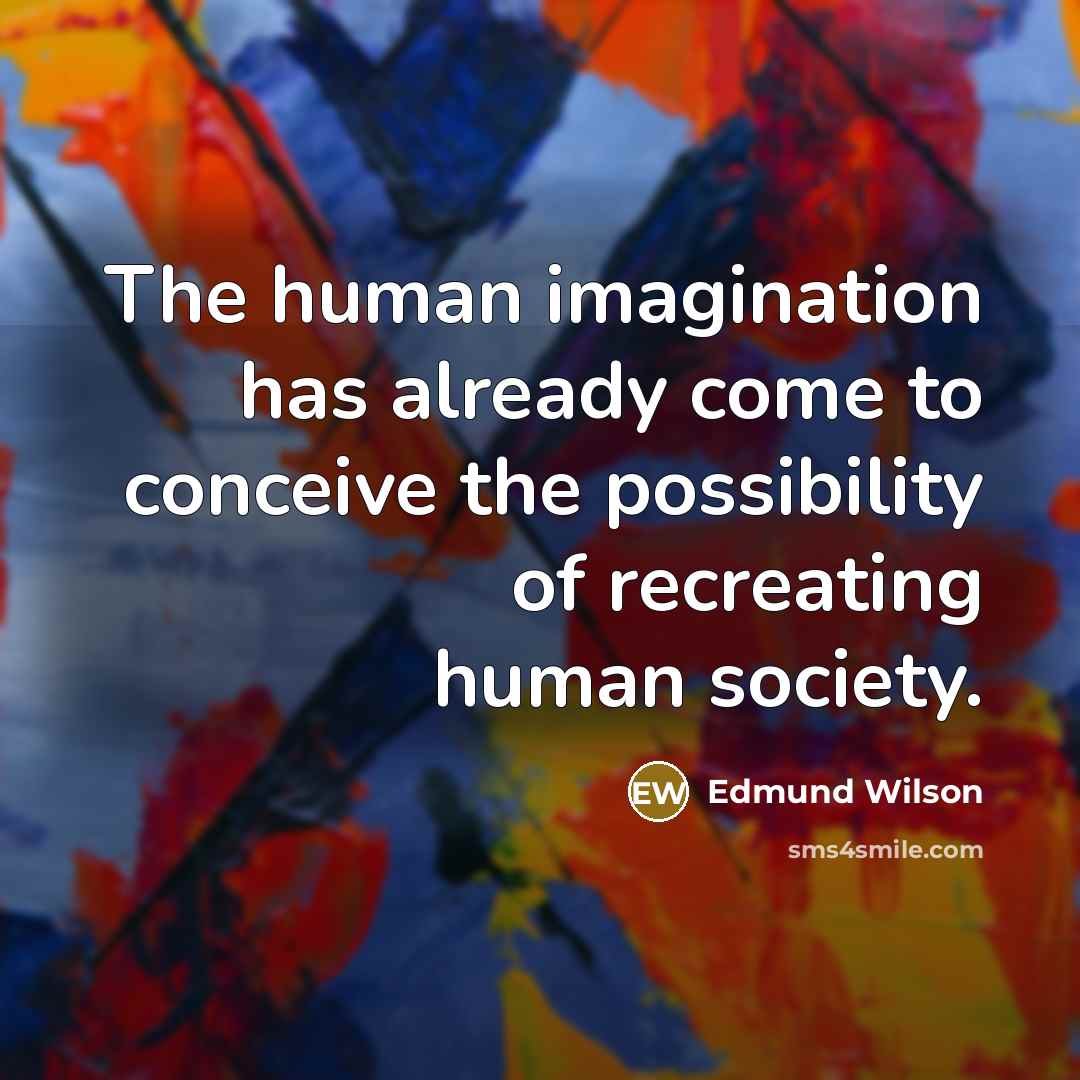 “The human imagination has already come to conceive the possibility…” quote by Edmund Wilson