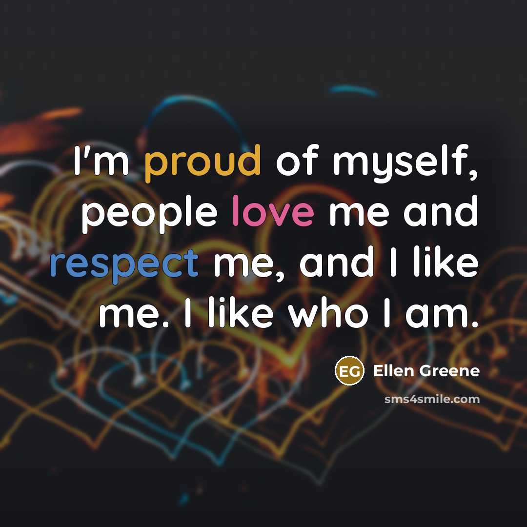“I'm proud of myself, people love me and respect me,…” quote by Ellen Greene