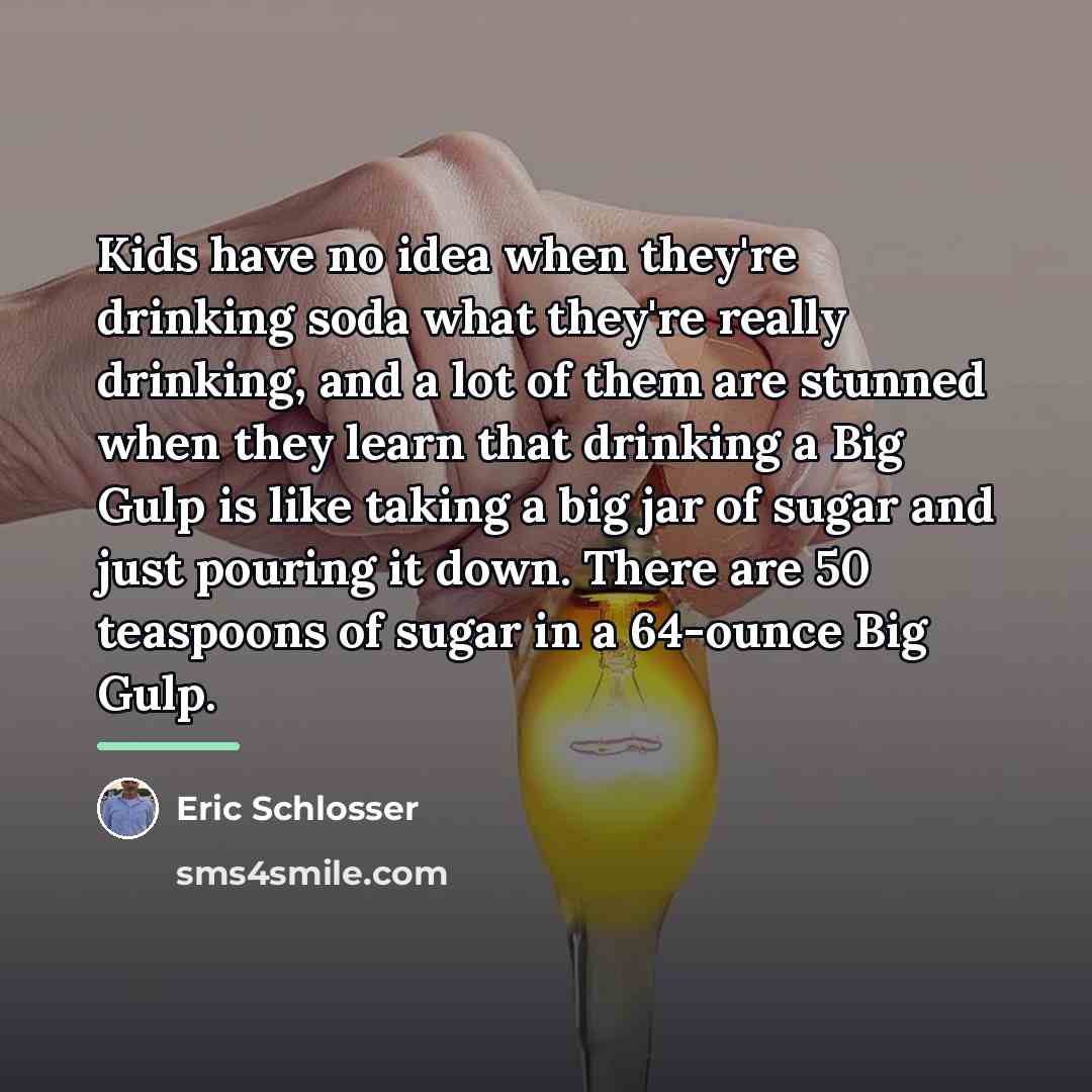 “Kids have no idea when they're drinking soda what they're…” quote by Eric Schlosser
