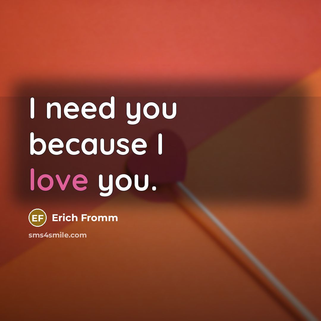 “I need you because I love you.…” quote by Erich Fromm