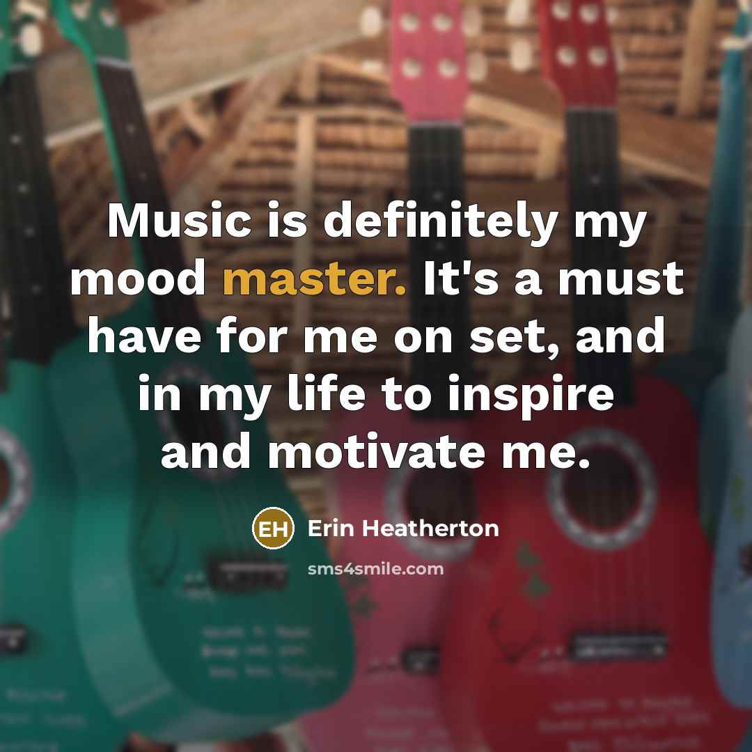 “Music is definitely my mood master. It's a must have…” quote by Erin Heatherton