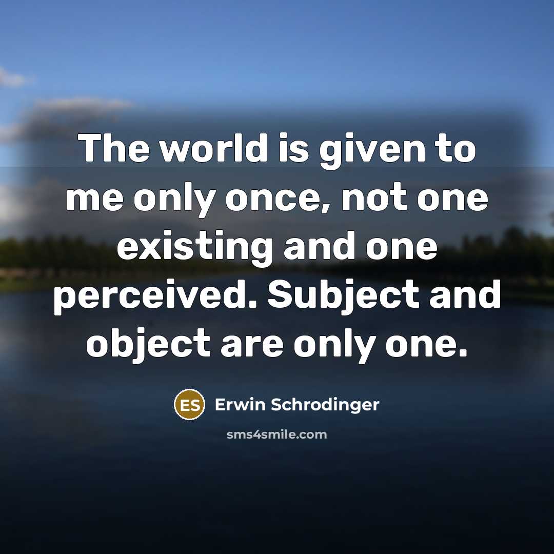“The world is given to me only once, not one…” quote by Erwin Schrodinger