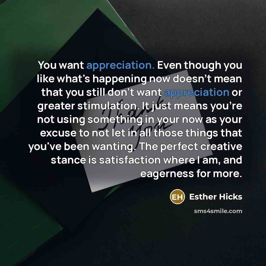 “You want appreciation. Even though you like what's happening now…” quote by Esther Hicks