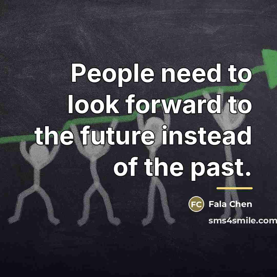 “People need to look forward to the future instead of…” quote by Fala Chen